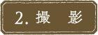 2.  撮　影