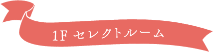 1F セレクトルーム